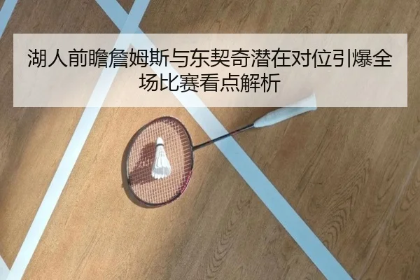 湖人前瞻詹姆斯与东契奇潜在对位引爆全场比赛看点解析