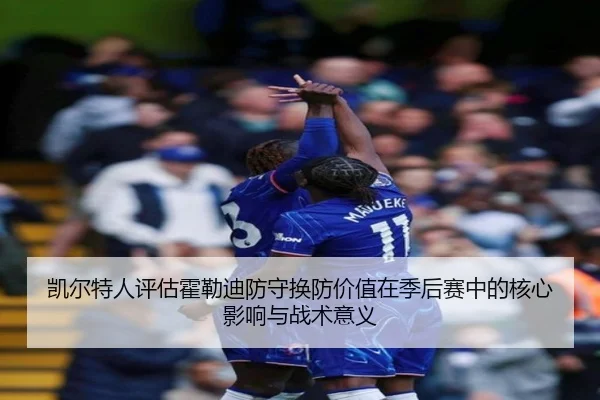 凯尔特人评估霍勒迪防守换防价值在季后赛中的核心影响与战术意义