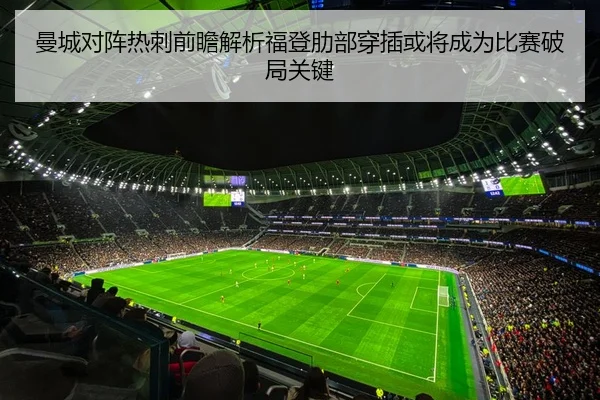 曼城对阵热刺前瞻解析福登肋部穿插或将成为比赛破局关键