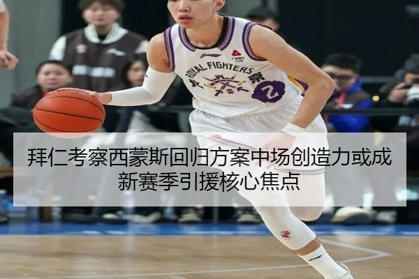 拜仁考察西蒙斯回归方案中场创造力或成新赛季引援核心焦点